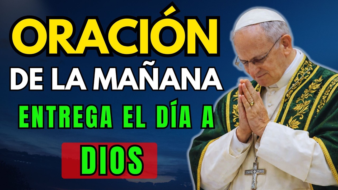 ☀️ORACIÓN PODEROSA DE LA MAÑANA | PON tu DÍA en Manos de DIOS y Recibe su  BENDICIÓN – Papa León XIV