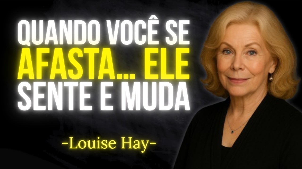 Se você FUGISSE agora, ele REAGIRIA assim (e te amaria) – Louise Hay