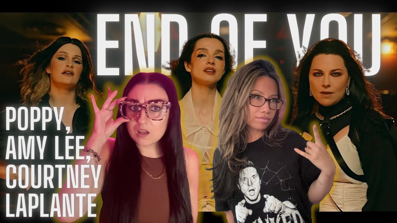 END OF YOU / REACTION / AMY LEE + POPPY + COURTNEY LAPLANTE