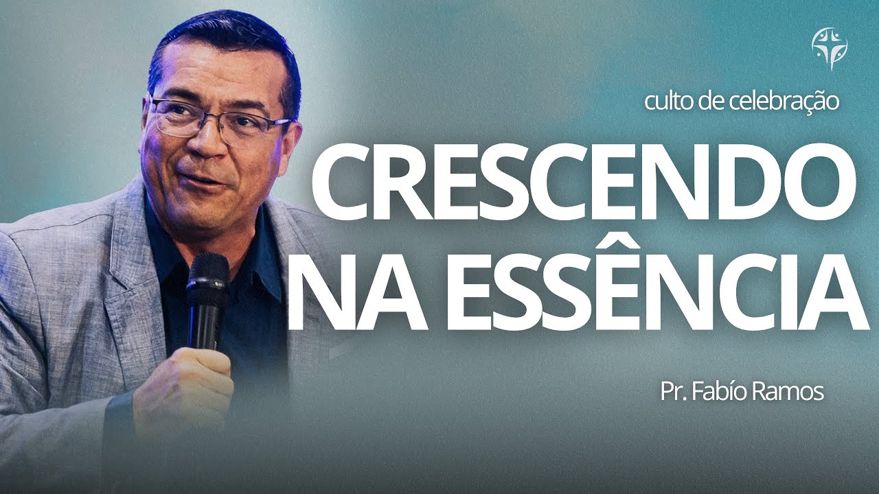 CRESCENDO NA ESSÊNCIA // Pr. Fabío Ramos //CULTO DE CELEBRAÇÃO
