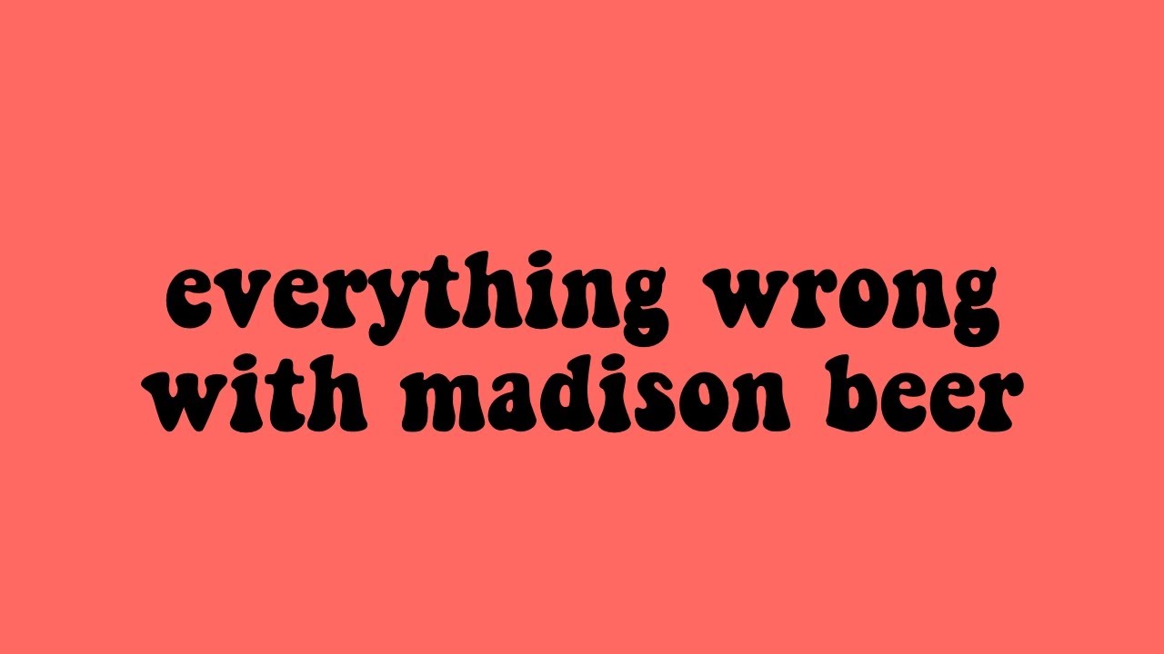 everything wrong with madison beer