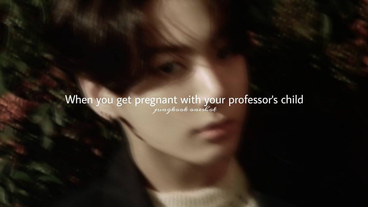 𝐉.𝐉𝐊 𝐨𝐧𝐞𝐬𝐡𝐨𝐭 - When you get pregnant with your professor's child #btsff