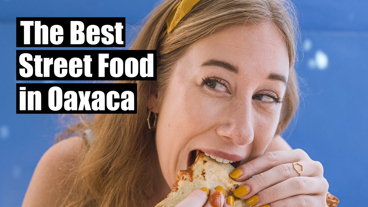 The Best Street Food in Oaxaca, Mexico – Tacos, Tlayudas, Elotes & Esquites