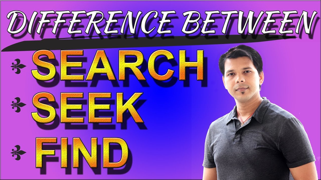 DIFFERENCE BETWEEN SEEK SEARCH AND FIND