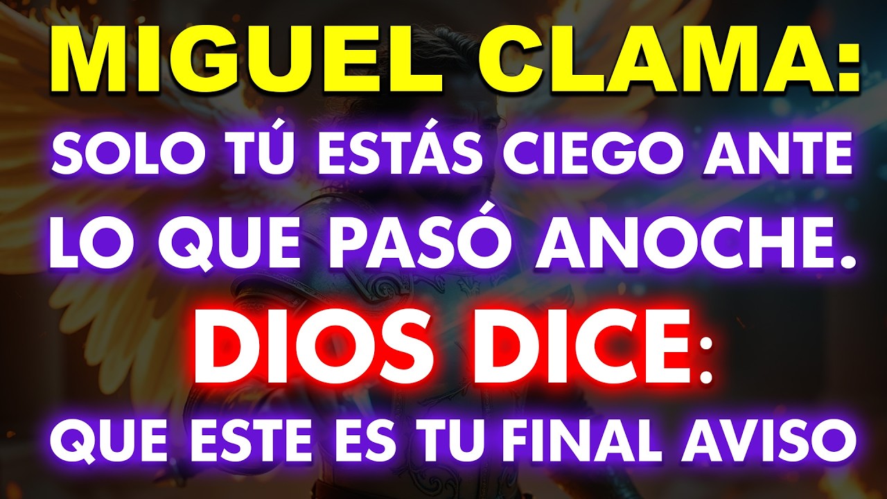 Miguel clama: solo tú estás ciego ante lo que pasó anoche. Dios dice que este es tu final aviso