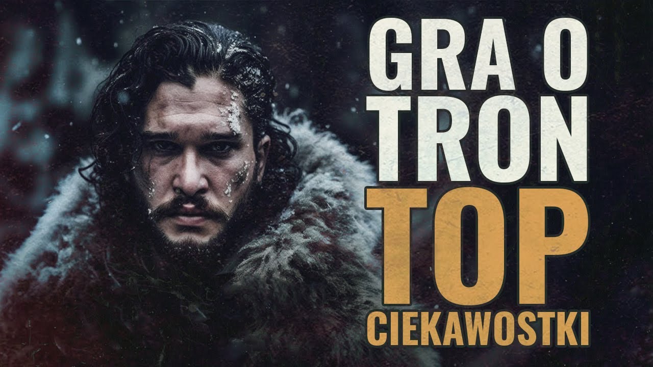 10 ZASKAKUJĄCYCH FAKTÓW - GRA O TRON - Poważna Dyszka #59