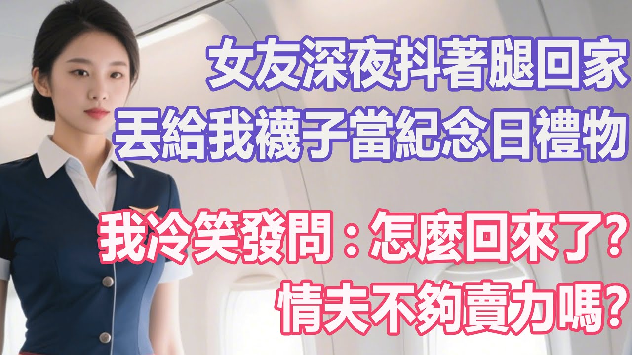 女友深夜抖著腿回家，丟給我襪子當紀念日禮物，我冷笑發問：怎麼回來了？情夫不夠賣力嗎？#出軌小說 #愛情故事 #白月光 #幸福人生#生活经验 #情感故事