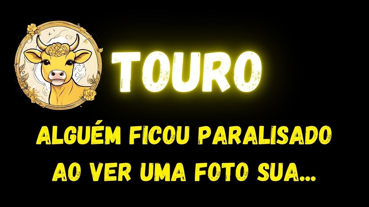 ♉️TOURO😮ALGUÉM FICOU PARALISADO AO VER UMA FOTO SUA...