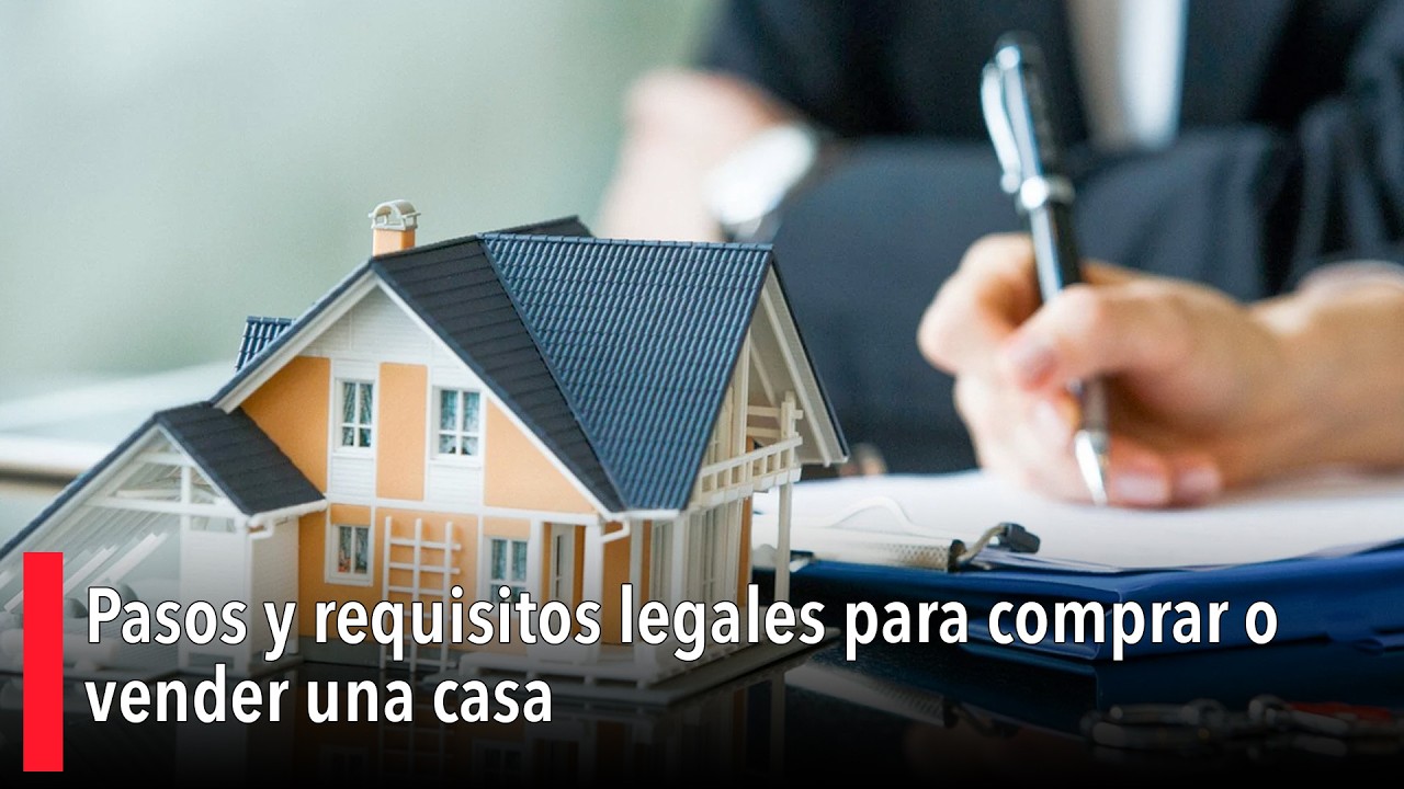 Pasos y requisitos legales para comprar o vender una casa