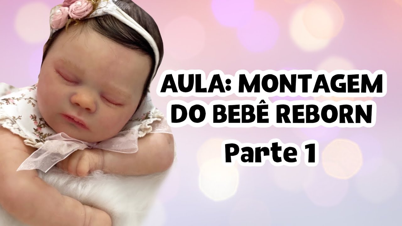 AULA MONTAGEM DO BEBÊ REBORN - Parte 1 - Como Fazer Bebê Reborn