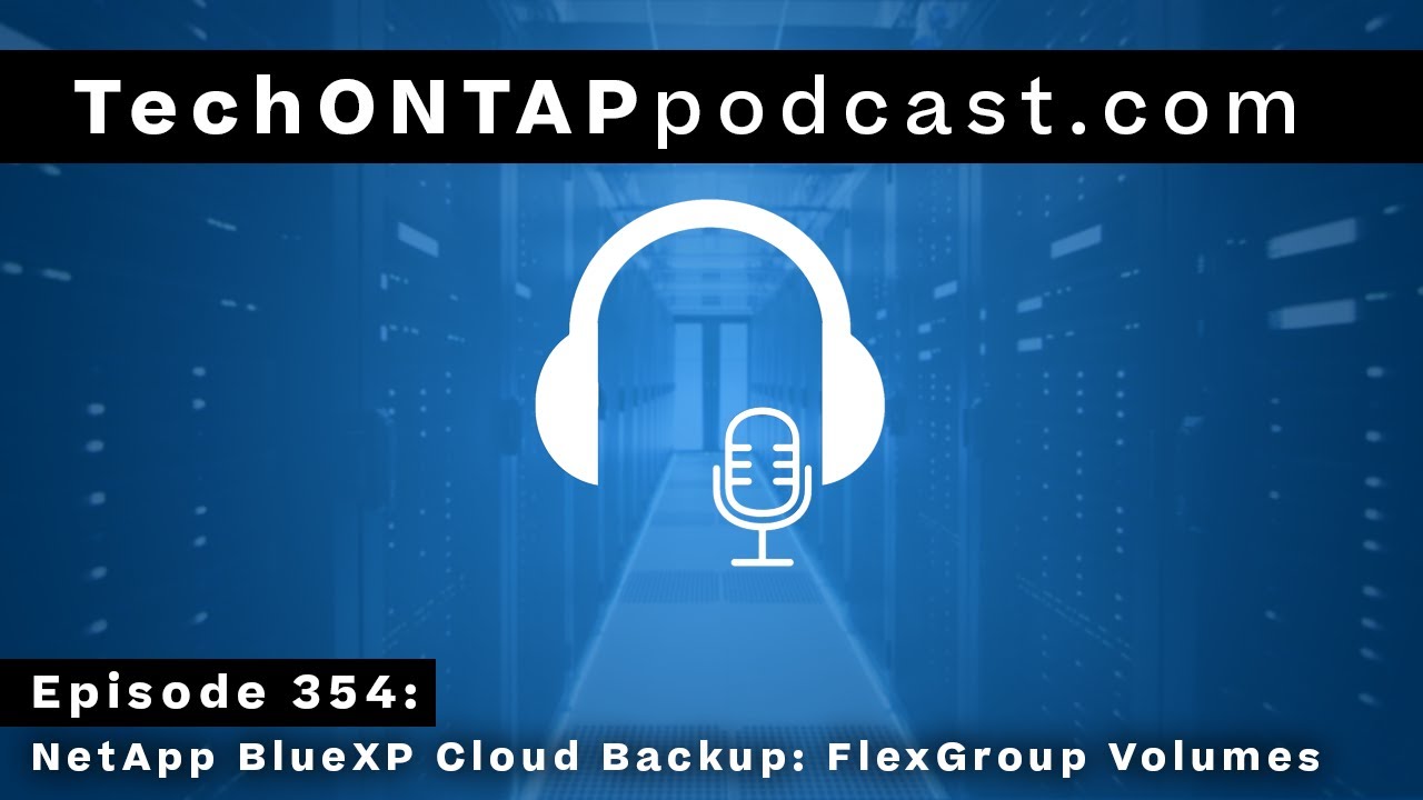 Tech ONTAP Podcast Episode 354: NetApp ONTAP FlexGroup Volumes and Cloud Backup