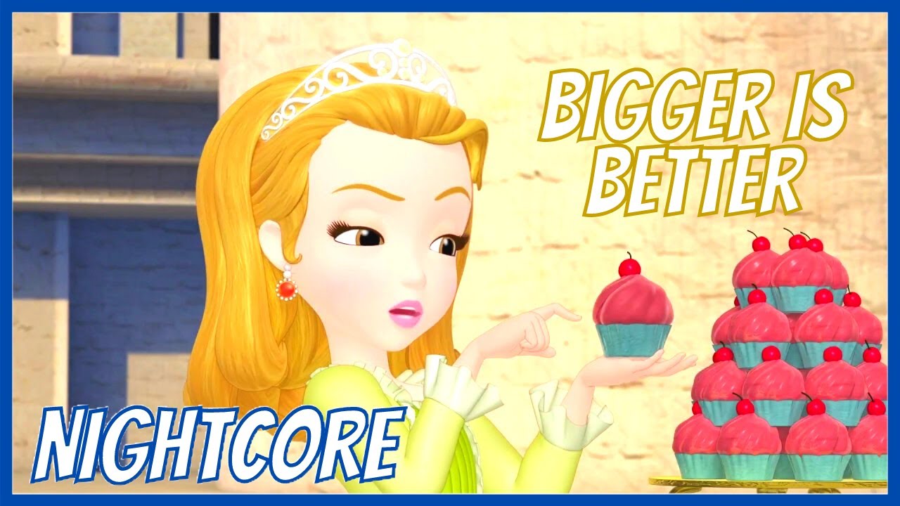 Bigger is Better - Sofia the First - ( Nightcore )