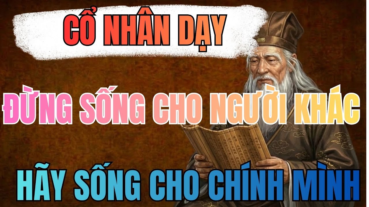 Cổ Nhân Dạy: Muốn Khôn Hãy Tập Sống Cho Mình Đừng Sống Cho Người Khác | Bài Học Cổ Nhân