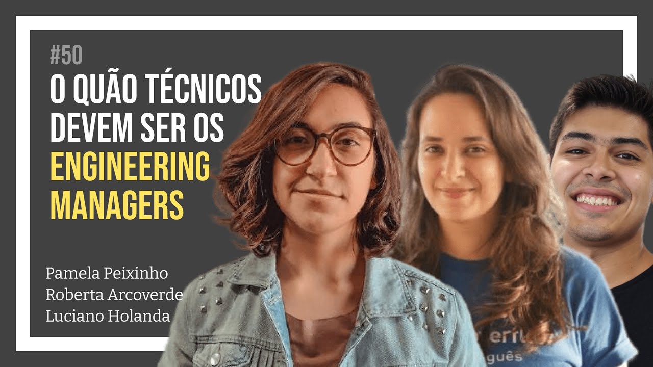 O QU&Atilde;O T&Eacute;CNICO DEVE SER UM TECH LEADER com Roberta Arcoverde, Pamela Peixinho e Luciano Holanda #50