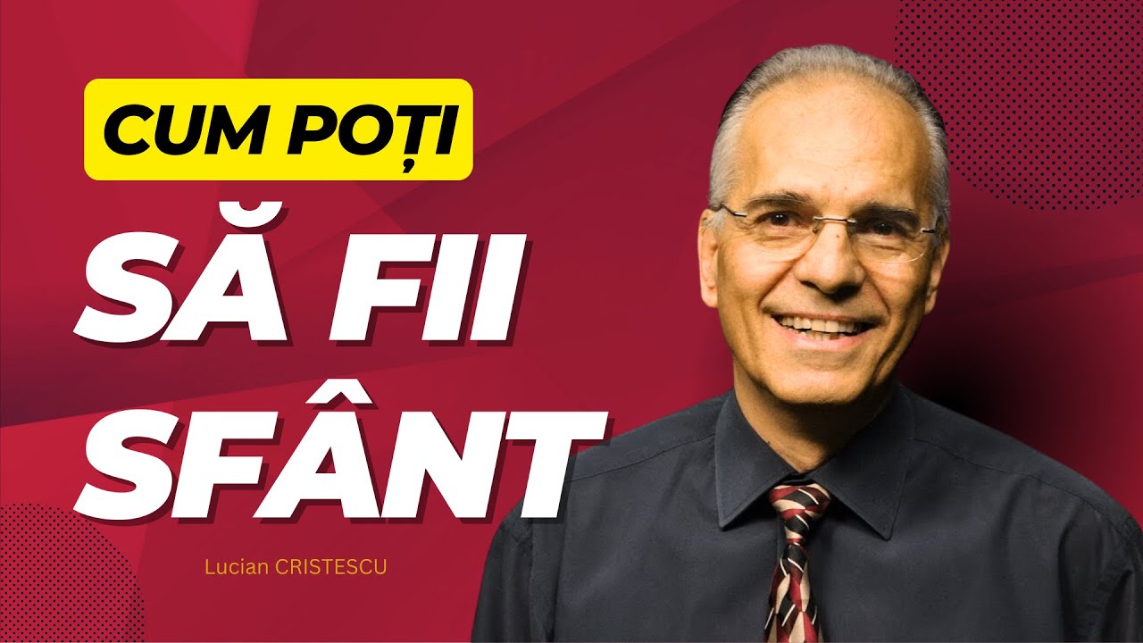Lucian Cristescu - Cum poți să fii sfânt - predici creștine