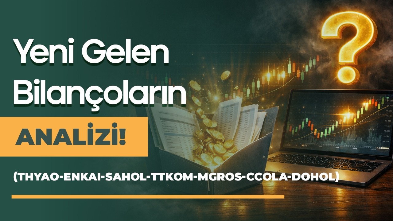 Yeni Gelen Bilançoların Analizi! (THYAO- ENKAI-SAHOL-TTKOM-MGROS-CCOLA-DOHOL)