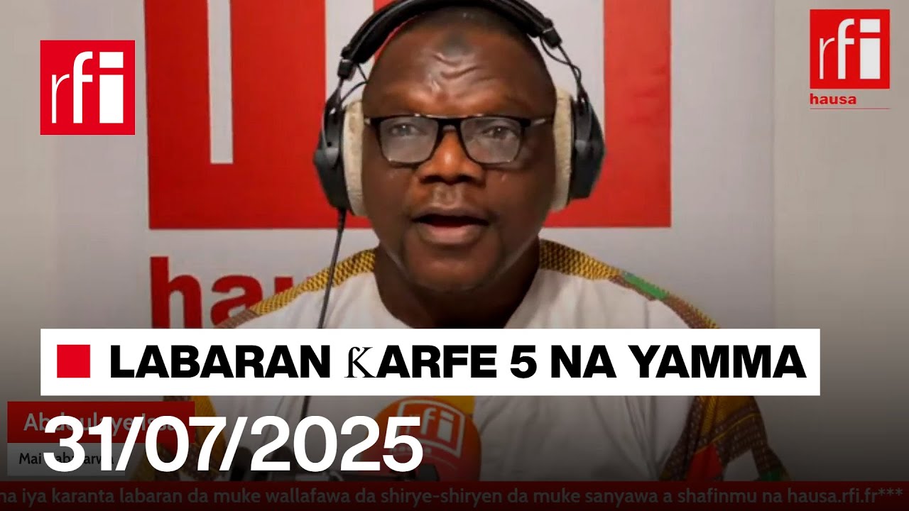 Labaran RFI Hausa na ƙarfe 5 agogon Najeriya 31/07/2025… • RFI Hausa