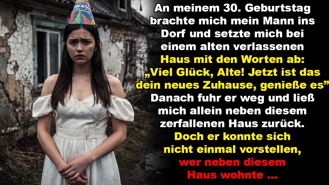 An meinem 30. Geburtstag brachte mich mein Mann ins Dorf und ließ mich dort:  „Viel Glück, Alte!“…