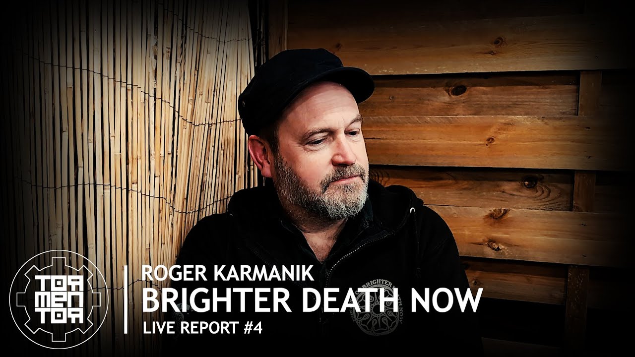 Interview + Live Report #004 : Roger Karmanik | Brighter Death Now