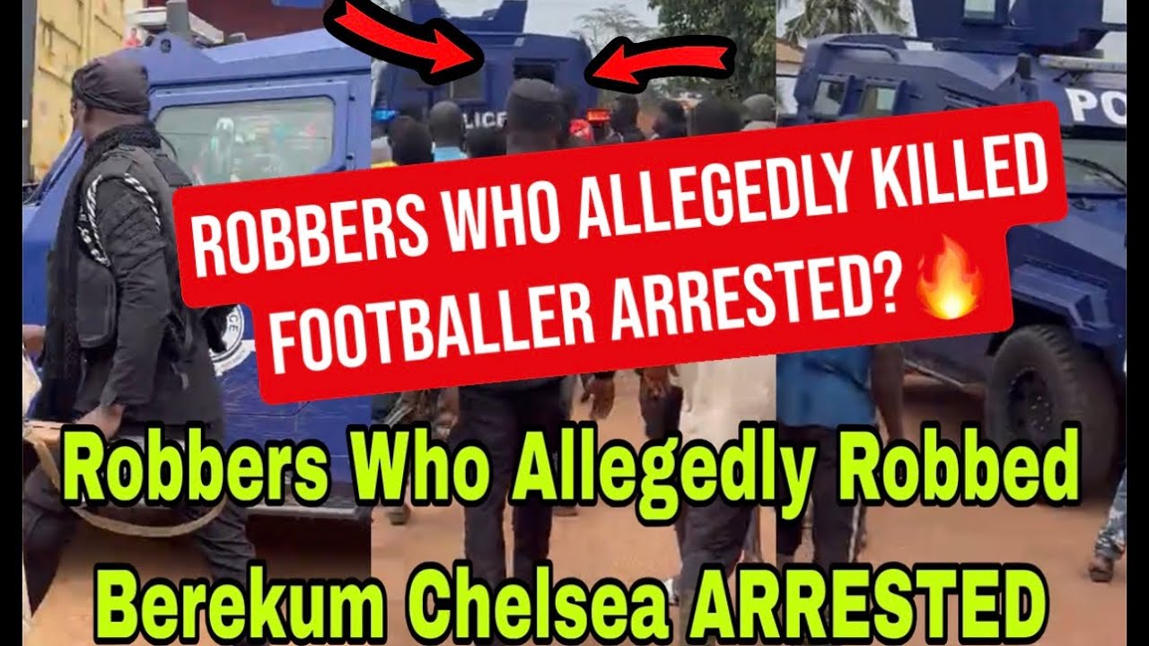 BREAKING: ARM&pound;D ROBBERS WHO ALLEG&pound;DY ROBBED AND SH0T BEREKUM CHELSEA PLAYER ARR&pound;STED🔥