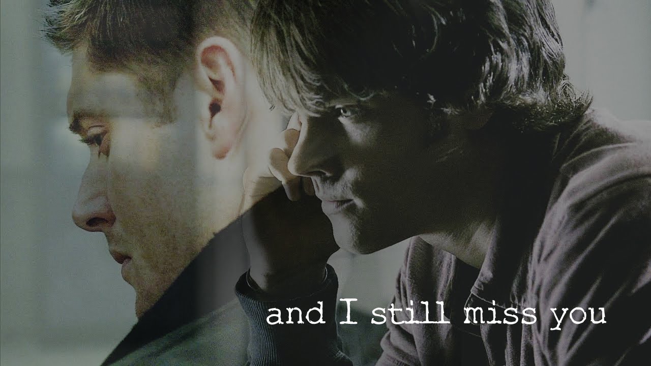 Sam & Dean • And I still miss you