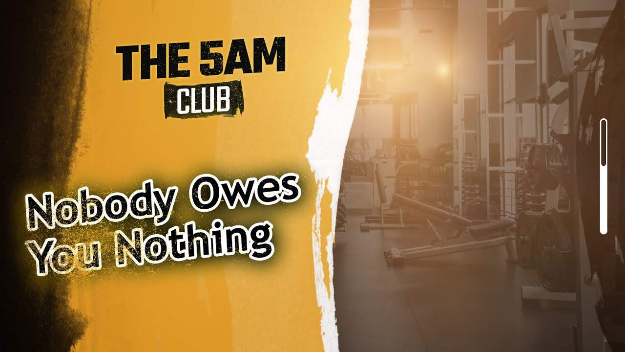 THE 5AM CLUB - NOBODY OWES YOU ANYTHING