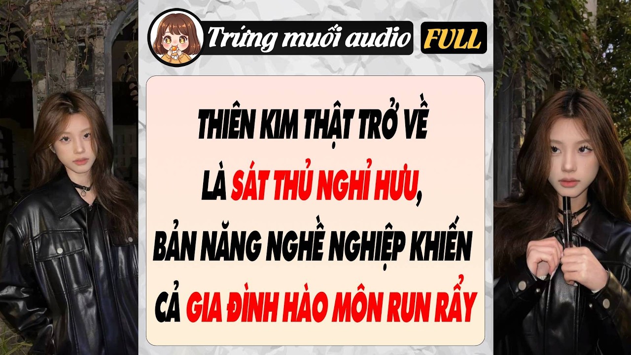 THIÊN KIM THẬT TRỞ VỀ LÀ SÁT THỦ NGHỈ HƯU BẢN NĂNG NGHỀ NGHIỆP KHIẾN CẢ GIA ĐÌNH HÀO MÔN RUN RẨY