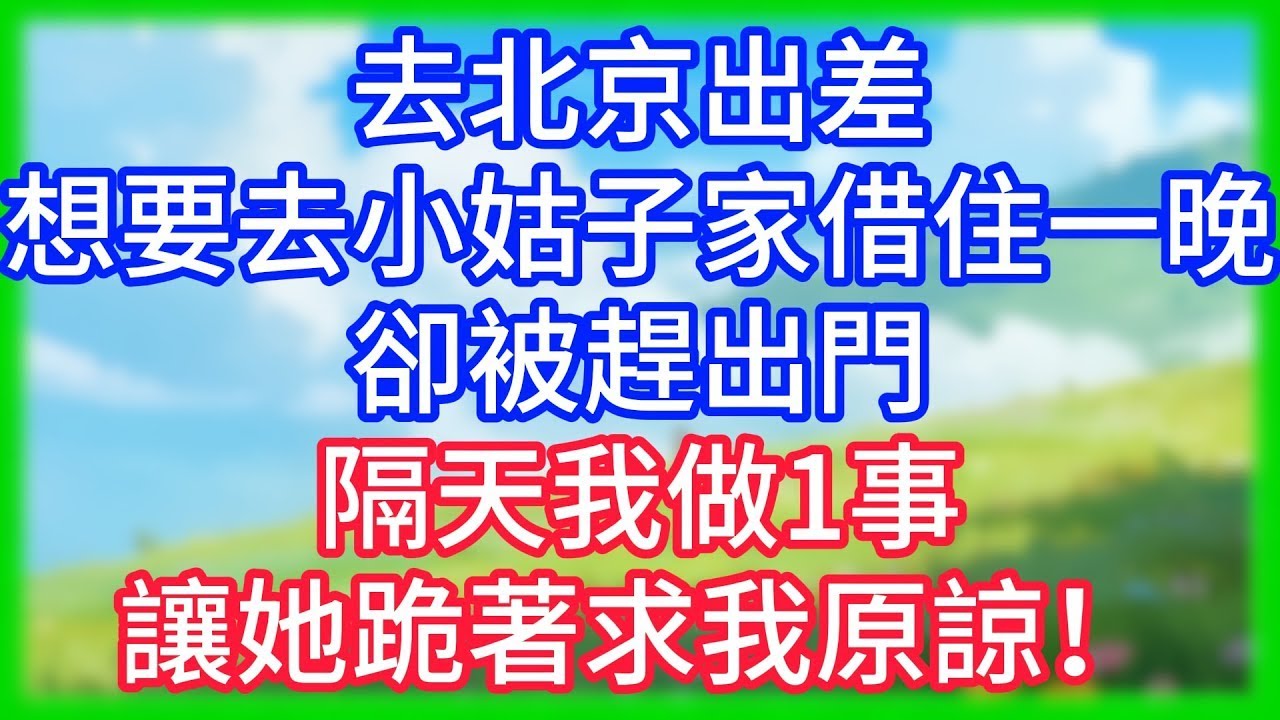 【爽文】去北京出差，想要去小姑子家借住一晚卻被趕出門，隔天我做1事，讓她跪著求我原諒！