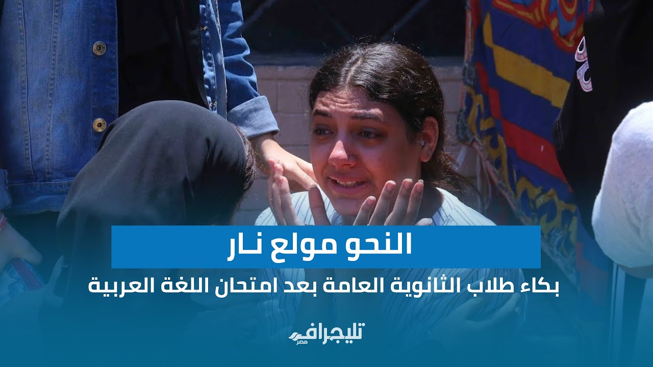 النحو مـ ـولع نـ ـار.. بـ ـكاء طلاب الثانوية العامة بعد امتحان اللغة العربية