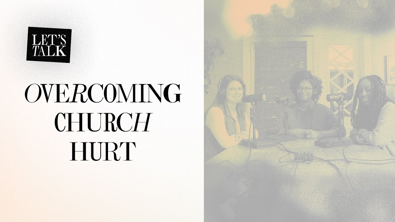 Let’s Talk: Overcoming Church Hurt | Jackie Hill Perry, Melissa Kruger, and Jasmine Holmes