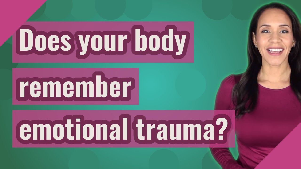 Does your body remember emotional trauma?