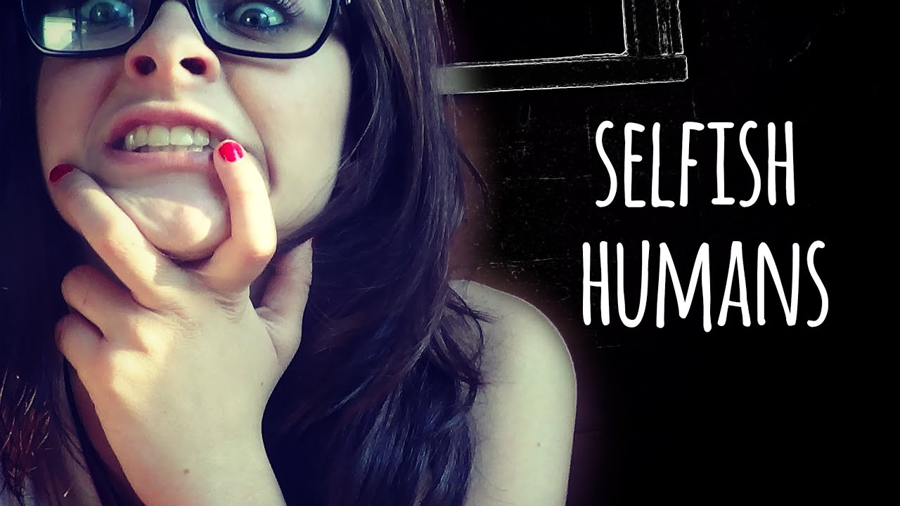 HUMANS: HORRIBLE, SELFISH CREATURES