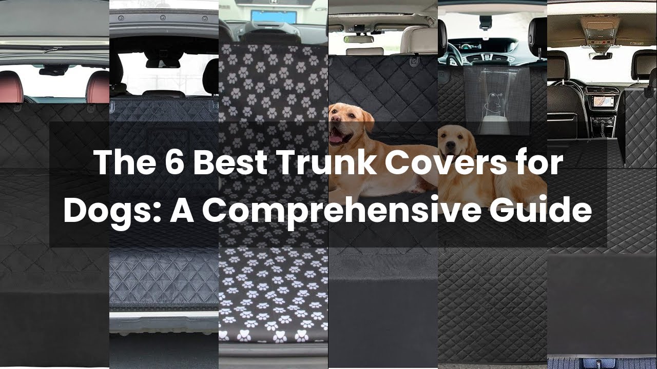 Trunk cover for dogs: The 6 Best Trunk Covers for Dogs: A Comprehensive Guide