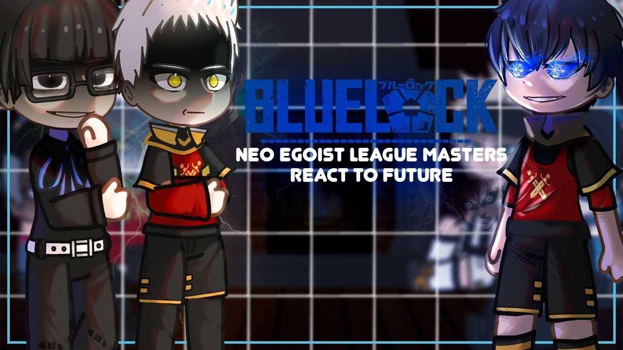 Neo Egoist Masters + Ego React To Future |  Blue Lock - Neo Egoist League | Gacha [ENG/RU]