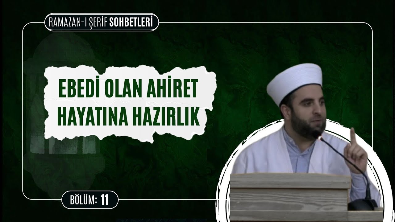 Ebedi Olan Ahiret Hayatına Hazırlık | Ramazan-ı Şerif Sohbetleri  11. Bölüm