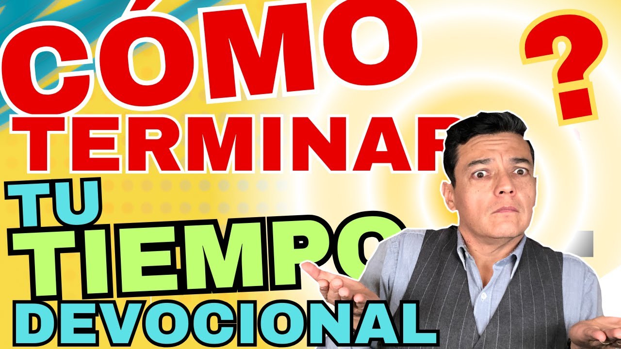 Como terminar un devocional. Aprende como terminar tu tiempo devocional