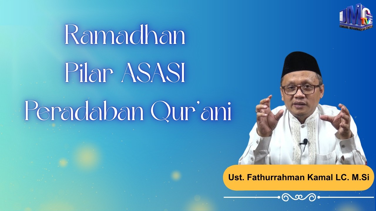 ‘’ RAMADHAN PILAR ASASI PERADABAN  QUR’ANI ‘’ ,  oleh Ust. Fathurrahman Kamal LC. M.Si