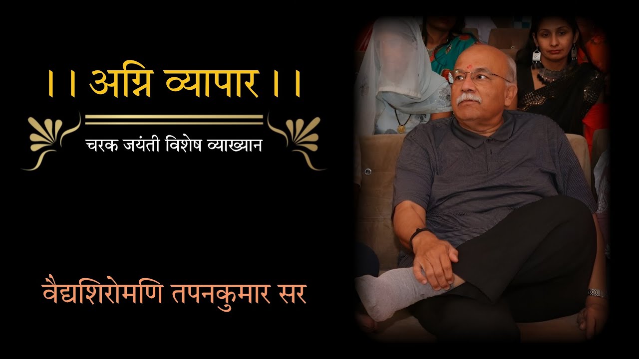 अग्नि व्यापार । चरक जयंती विशेष व्याख्यान । Vd.Tapankumar Sir