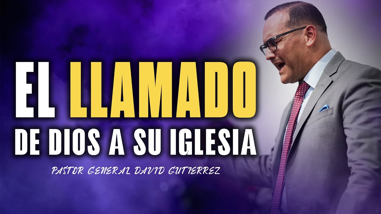 El Llamado De Dios A Su Iglesia - Pastor General David Gutierrez