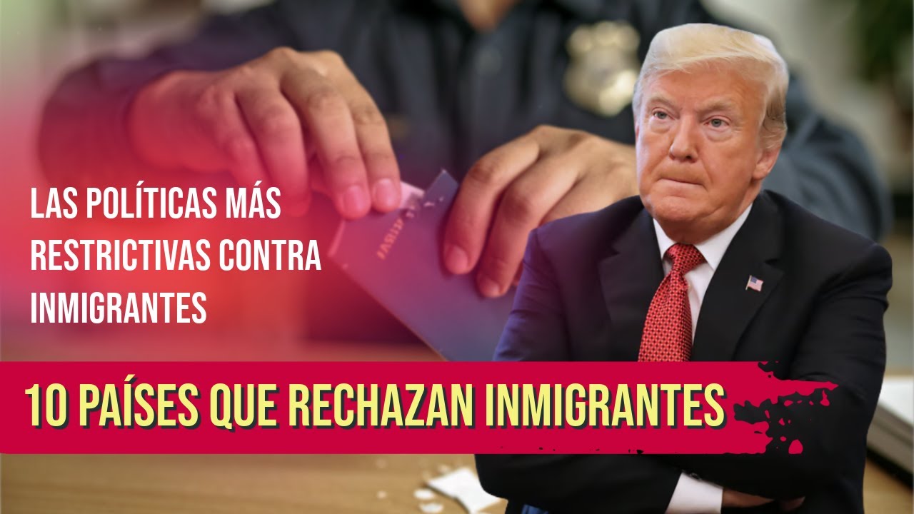 10 pa&iacute;ses con pol&iacute;ticas migratorias m&aacute;s estrictas: No quieren inmigrantes