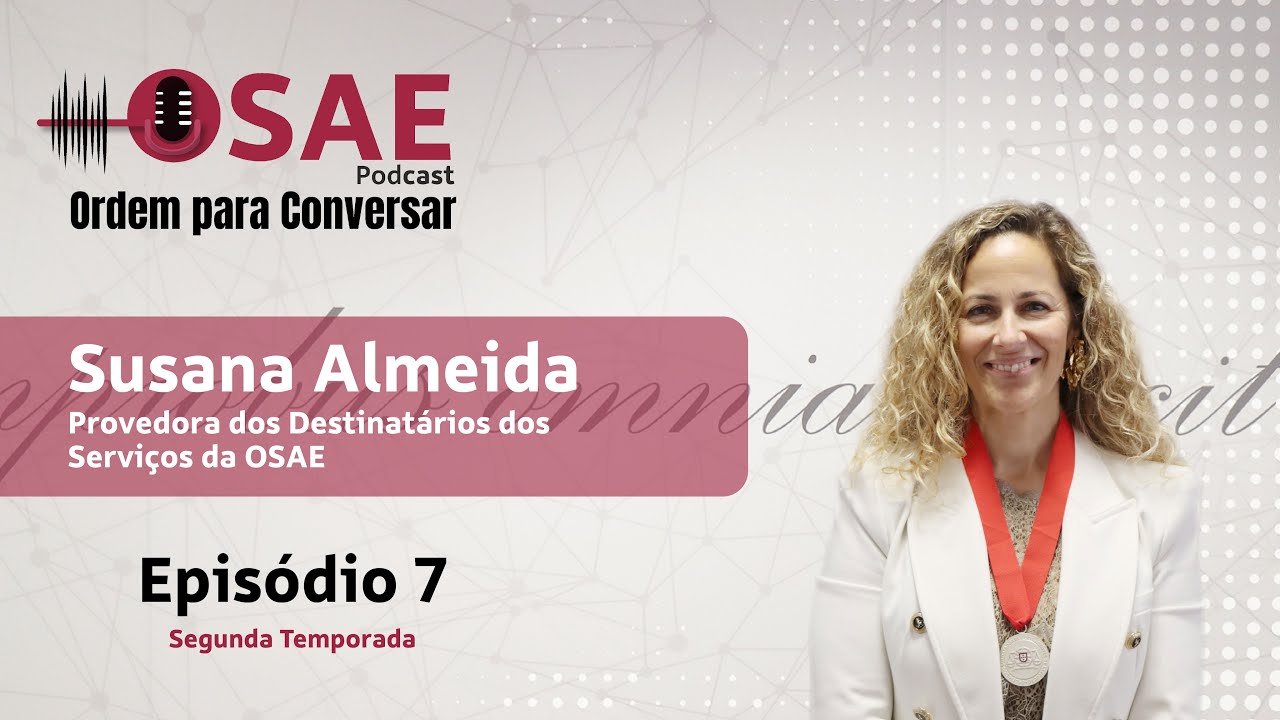 Ep. 7 | Ordem para Conversar com Susana Almeida, Provedora dos Destinatários dos Serviços da OSAE
