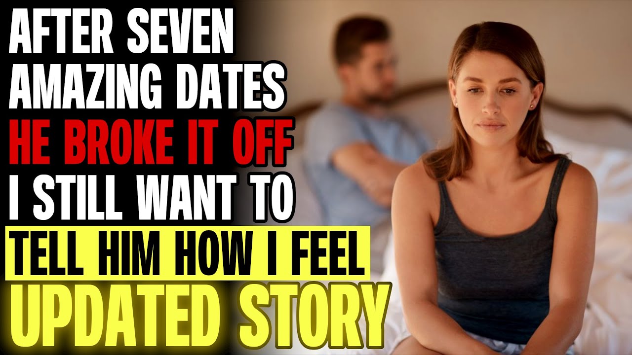After Seven Amazing Dates He Broke It Off And I Still Want To Tell Him How I Feel r/Relationships