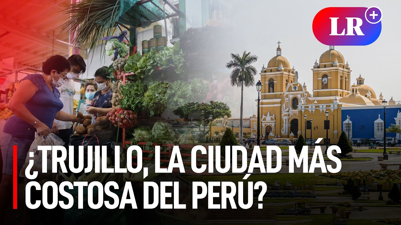 &iquest;TRUJILLO sigue siendo LA CIUDAD M&Aacute;S CARA del PER&Uacute;?