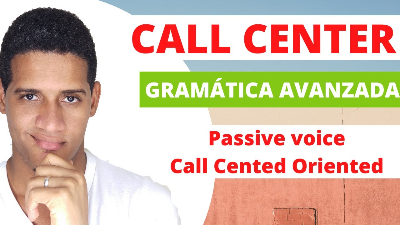 CALL CENTER |  GRAMÁTICA AVANZADA | PASSIVE VOICE