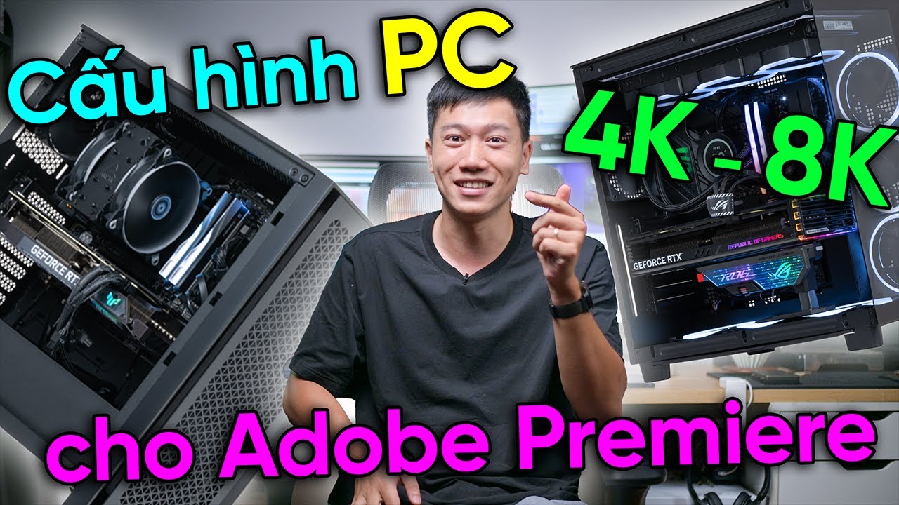 Cấu h&igrave;nh PC dựng phim 4K cho Adobe Premiere - Đừng mua nếu chưa xem video n&agrave;y