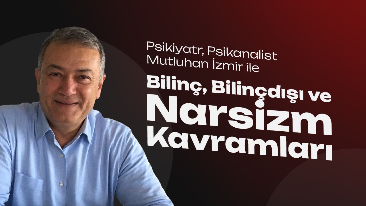Bilinç, Bilinçdışı ve Narsizm Kavramları - Psikiyatr, Psikanalist Mutluhan İzmir