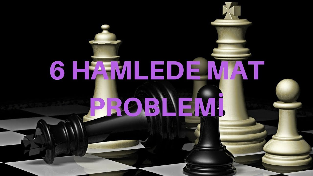 Satran&ccedil;-6 HAMLEDE MAT PROBLEMİ
