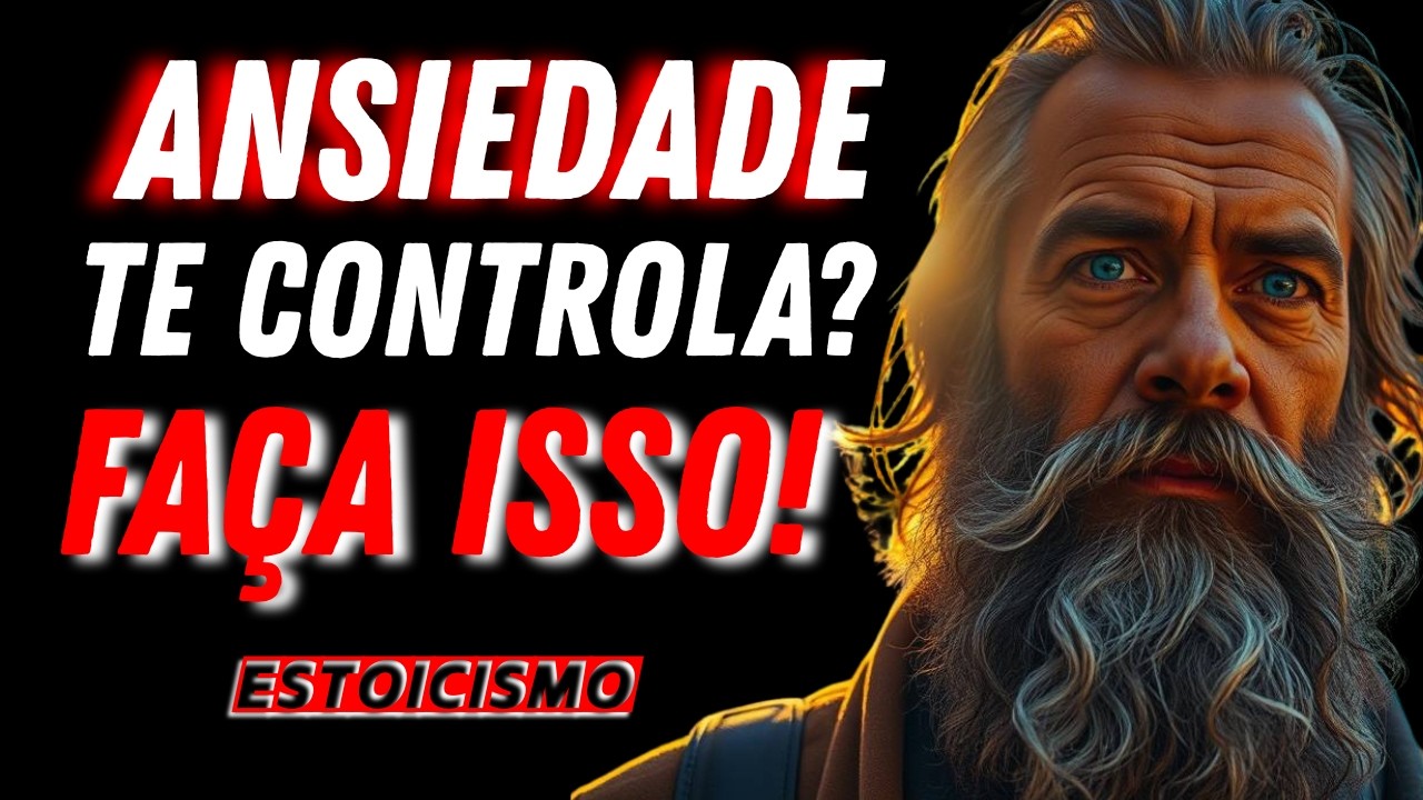 A Ansiedade Atrapalha na Sua Vida, Então Faça Isso e Tudo Mudará | ESTOICISMO