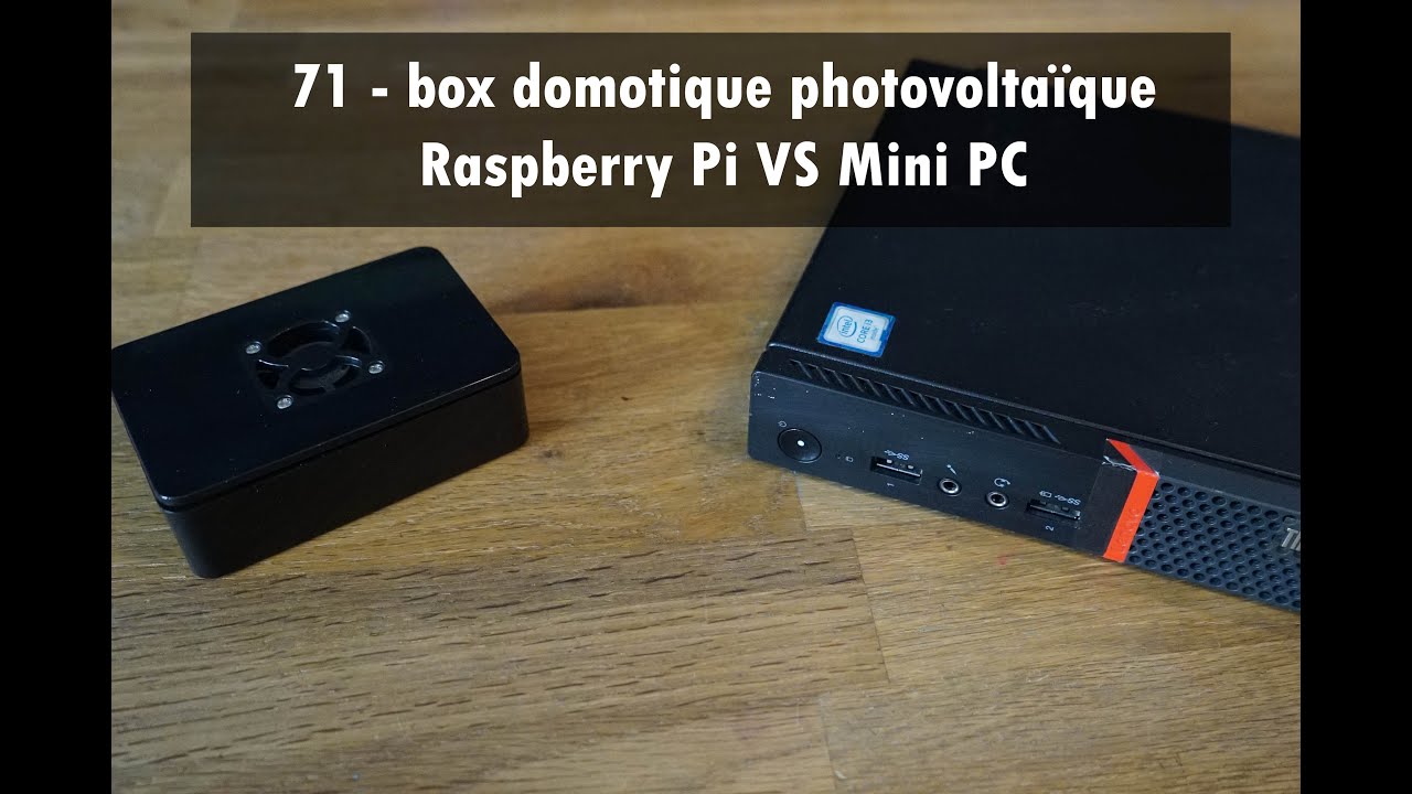 71 - box domotique photovoltaïque : Raspberry Pi4 vs mini PC
