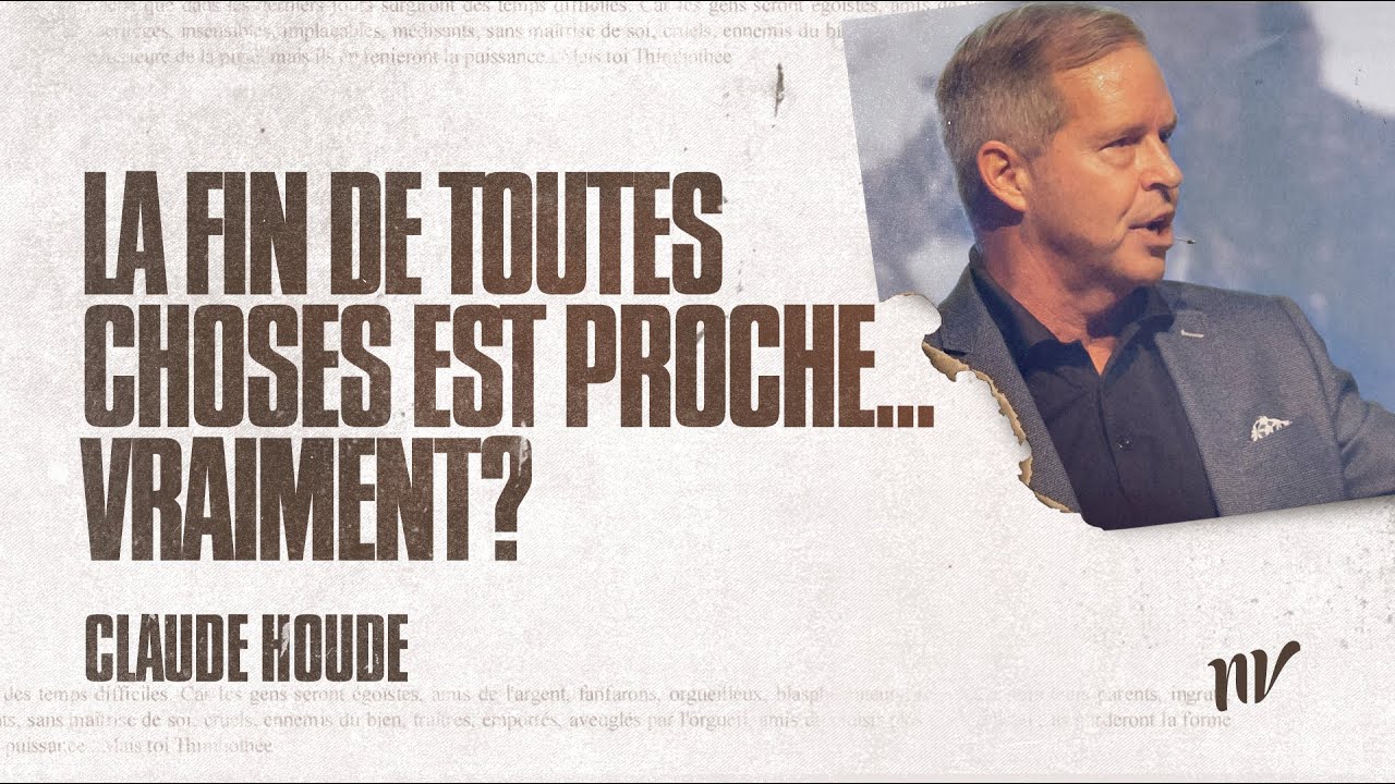 La fin de toutes choses est proche... Vraiment ? | Claude Houde | Message